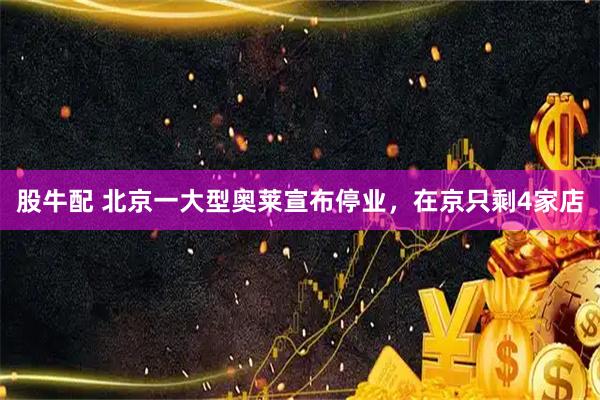 股牛配 北京一大型奥莱宣布停业，在京只剩4家店